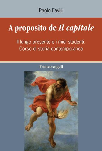 A proposito de «Il Capitale». Il lungo presente e i miei studenti. Corso di storia contemporanea - Paolo Favilli - Libro Franco Angeli 2021 | libraccio.click