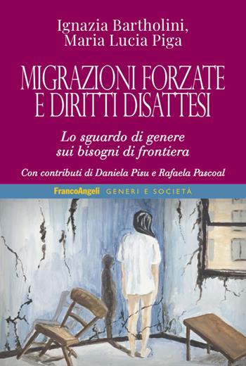 Migrazioni forzate e diritti disattesi. Lo sguardo di genere sui bisogni di frontiera - Ignazia Bartholini, Maria Lucia Piga - Libro Franco Angeli 2021, Generi e società. Identità Orientamenti Linguaggi | libraccio.click