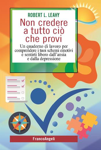 Non credere a tutto ciò che provi. Un quaderno di lavoro per comprendere i tuoi schemi emotivi e sentirti libero dall'ansia e dalla depressione - Robert L. Leahy - Libro Franco Angeli 2021, SelfHelp Workbook | libraccio.click