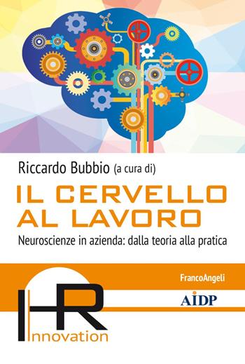 Il cervello al lavoro. Neuroscienze in azienda: dalla teoria alla pratica  - Libro Franco Angeli 2022, Hr Innovation-Aidp Associazione italiana per la direzione del personale | libraccio.click