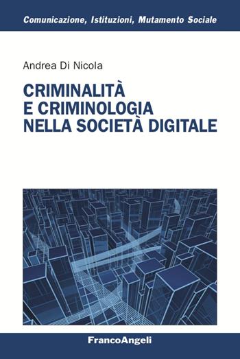 Criminalità e criminologia nella società digitale - Andrea Di Nicola - Libro Franco Angeli 2022, Comunicaz. istituz. mutamento soc. Temi | libraccio.click