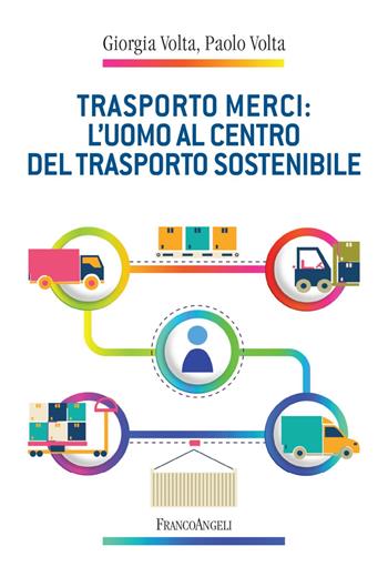 Trasporto merci: l'uomo al centro del trasporto sostenibile - Giorgia Volta, Paolo Volta - Libro Franco Angeli 2022, Università-Economia | libraccio.click