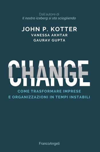 Change. Come trasformare imprese e organizzazioni in tempi instabili - John P. Kotter, Vanessa Akhtar, Gaurav Gupta - Libro Franco Angeli 2022, Azienda moderna | libraccio.click