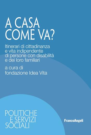 A casa come va? Itinerari di cittadinanza e vita indipendente di persone con disabilità e dei loro familiari  - Libro Franco Angeli 2022, Politiche e servizi sociali | libraccio.click