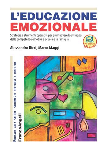 L'educazione emozionale. Strategie e strumenti operativi per promuovere lo sviluppo delle competenze emotive a scuola e in famiglia - Marco Maggi, Alessandro Ricci - Libro Franco Angeli 2022, Educare alla salute: strumenti percorsi e ricerche | libraccio.click