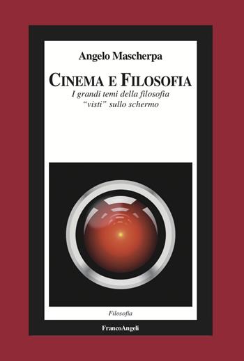 Cinema e filosofia. I grandi temi della filosofia «visti» sullo schermo - Angelo Mascherpa - Libro Franco Angeli 2022, Filosofia | libraccio.click
