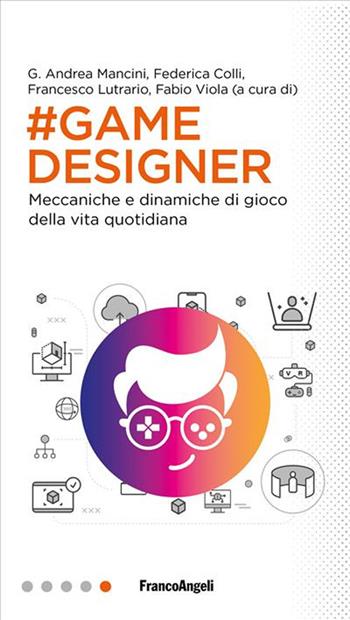 Game designer. Meccaniche e dinamiche di gioco della vita quotidiana - Federica Colli, Lutrario Francesco - Libro Franco Angeli 2023, Professioni digitali | libraccio.click