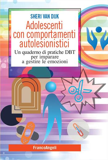 Adolescenti con comportamenti autolesionistici. Un quaderno di pratiche DBT per imparare a gestire le emozioni - Sheri Van Dijk - Libro Franco Angeli 2022, SelfHelp Workbook | libraccio.click