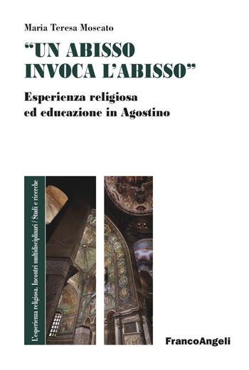 «Un abisso invoca l'abisso». Esperienza religiosa ed educazione in Agostino - Maria Teresa Moscato - Libro Franco Angeli 2023, L' esperienza religiosa. Incontri multidisciplinari. Studi e ricerche | libraccio.click
