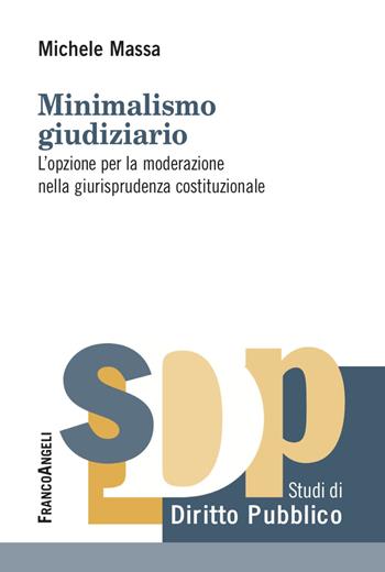 Minimalismo giudiziario. L'opzione per la moderazione nella giurisprudenza costituzionale - Michele Massa - Libro Franco Angeli 2023, Studi di diritto pubblico | libraccio.click