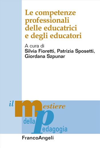 Le competenze professionali delle educatrici e degli educatori - Silvia Fioretti, Patrizia Sposetti, Giordana Szpunar - Libro Franco Angeli 2023, Il mestiere della pedagogia.Studi e appr. | libraccio.click