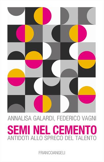 Semi nel cemento. Antidoti allo spreco del talento - Annalisa Galardi, Federico Vagni - Libro Franco Angeli 2023, Trend | libraccio.click