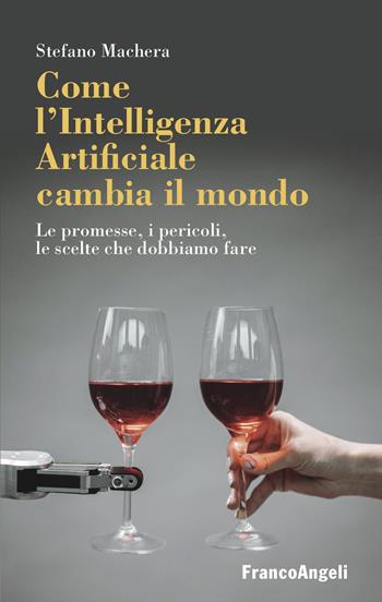 Come l'intelligenza artificiale cambia il mondo. Le promesse, i pericoli, le scelte che dobbiamo fare - Stefano Machera - Libro Franco Angeli 2023, La società. Saggi | libraccio.click