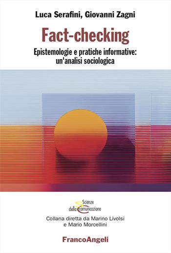 Fact-checking. Epistemologie e pratiche informative: un'analisi sociologica - Luca Serafini, Giovanni Zagni - Libro Franco Angeli 2024, Scienze della comunicazione. Ricerche | libraccio.click