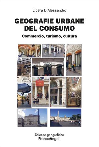 Geografie urbane del consumo. Commercio, turismo, cultura - Libera D'Alessandro - Libro Franco Angeli 2025, Scienze geografiche | libraccio.click