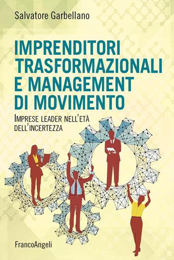 Imprenditori trasformazionali e management di movimento. Imprese leader nell'età dell'incertezza - Salvatore Garbellano - Libro Franco Angeli 2024, La società. Saggi | libraccio.click