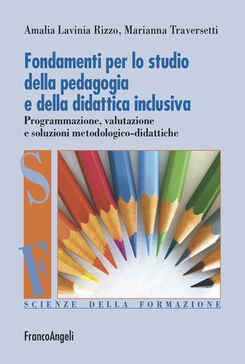 Fondamenti per lo studio della pedagogia e della didattica inclusiva. Programmazione, valutazione e soluzioni metodologico-didattiche - Amalia Lavinia Rizzo, Marianna Traversetti - Libro Franco Angeli 2024, Scienze della formazione | libraccio.click