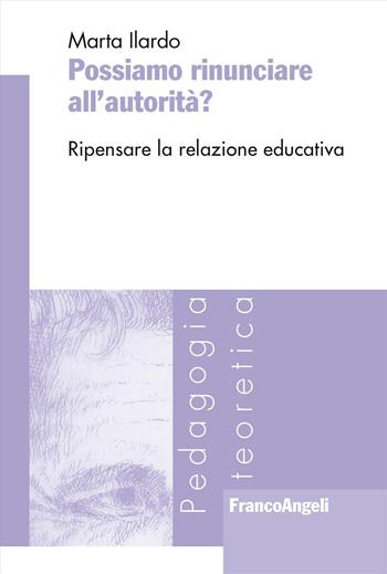 Possiamo rinunciare all'autorità? Ripensare la relazione educativa - Marta Ilardo - Libro Franco Angeli 2024, Pedagogia teoretica | libraccio.click