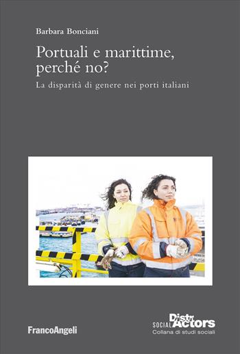 Portuali e marittime, perché no? La disparità di genere nei porti italiani - Barbara Bonciani - Libro Franco Angeli 2025, Social DistrActors | libraccio.click
