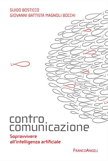 Controcomunicazione. Sopravvivere all'intelligenza artificiale - Guido Bosticco, Giovanni Battista Magnoli Bocchi - Libro Franco Angeli 2025, Cultura della comunicazione | libraccio.click