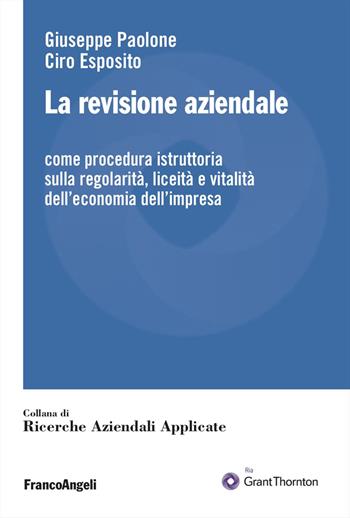 La revisione aziendale. Come procedura istruttoria sulla regolarità, liceità e vitalità dell'economia dell'impresa - Giuseppe Paolone, Ciro Esposito - Libro Franco Angeli 2025, Ricerche aziendali applicate | libraccio.click