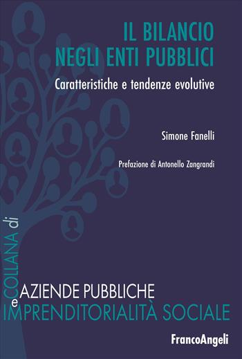 Il bilancio negli enti pubblici. Caratteristiche e tendenze evolutive - Simone Fanelli - Libro Franco Angeli 2025, Aziende pubbliche e imprendit. sociale | libraccio.click