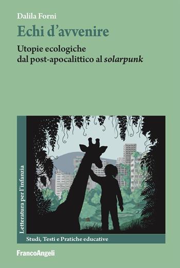 Echi d'avvenire. Utopie ecologiche dal post-apocalittico al «solarpunk» - Dalila Forni - Libro Franco Angeli 2025, Letteratura per l'infanzia. Studi, testi e pratiche educative | libraccio.click