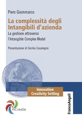 La complessità degli intangibili d'azienda. La gestione attraverso l'Intangible Complex Model - Piero Giammarco - Libro Franco Angeli 2025, Innovation Creativity Setting. InCreaSe | libraccio.click