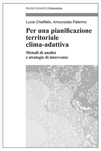 Per una pianificazione territoriale clima-adattiva. Metodi di analisi e strategie di intervento - Lucia Chieffallo, Annunziata Palermo - Libro Franco Angeli 2026, Urbanistica | libraccio.click