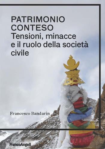 Patrimonio conteso. Tensioni, minacce e il ruolo della società civile - Francesco Bandarin - Libro Franco Angeli 2025, Architectural Design and History | libraccio.click