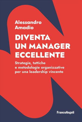 Diventa un manager eccellente. Strategie, tattiche e metodologie organizzative per una leadership vincente - Alessandro Amadio - Libro Franco Angeli 2026, Trend | libraccio.click