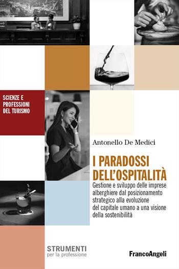 I paradossi dell'ospitalità. Gestione e sviluppo delle imprese alberghiere dal posizionamento strategico alla evoluzione del capitale umano a una visione della sostenibilità - Antonello De Medici - Libro Franco Angeli 2026, Scienze e professioni del turismo. Studi | libraccio.click