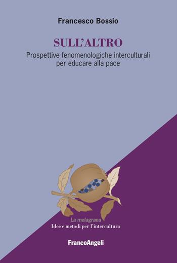 Sull'altro. Prospettive fenomenologiche interculturali per educare alla pace - Francesco Bossio - Libro Franco Angeli 2026, La melagrana. Ricerche e progetti per l'intercultura | libraccio.click