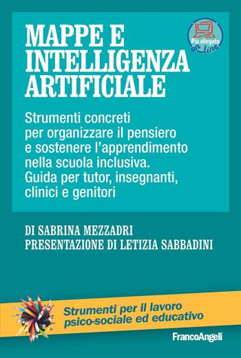 Mappe e intelligenza artificiale. Strumenti concreti per organizzare il pensiero e sostenere l'apprendimento nella scuola inclusiva. Guida per tutor, insegnanti, clinici e genitori. per accesso online - Sabrina Mezzadri - Libro Franco Angeli 2026, Strumenti per il lavoro psico-sociale ed educativo | libraccio.click
