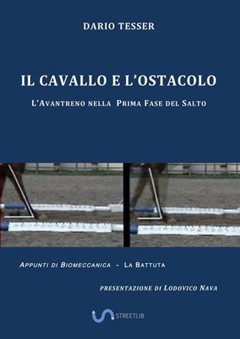 Il cavallo e l'ostacolo. L'avantreno nella prima fase del salto - Dario Tesser - Libro StreetLib 2020 | libraccio.click