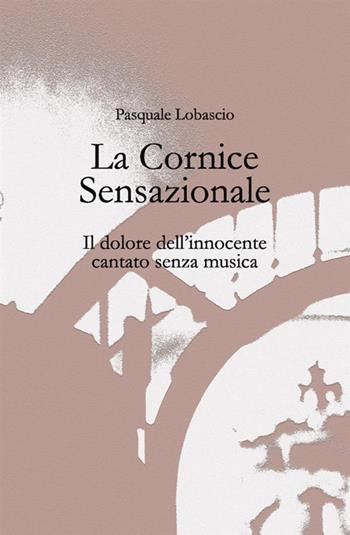 La cornice sensazionale. Il dolore dell'innocente cantato senza musica - Pasquale Lobascio - Libro StreetLib 2020 | libraccio.click