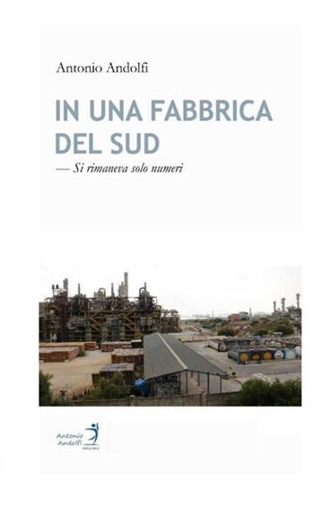 In una fabbrica del Sud. Si rimaneva solo numeri - Antonio Andolfi - Libro StreetLib 2020 | libraccio.click