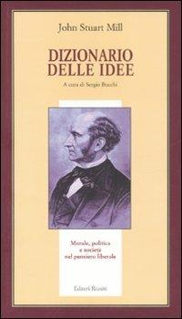 Dizionario delle idee. Morale, politica e società nel pensiero liberale - John Stuart Mill - Libro Editori Riuniti 2007, Il milione | libraccio.click