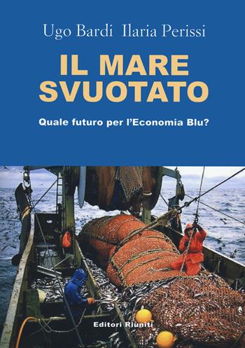 Il mare svuotato. Quale futuro per l'economia blu? - Ilaria Perissi, Ugo Bardi - Libro Editori Riuniti 2020 | libraccio.click