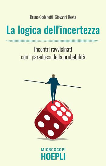 La logica dell'incertezza. Incontri ravvicinati con i paradossi della probabilità - Bruno Codenotti, Giovanni Resta - Libro Ulrico Hoepli 2022, Microscopi | libraccio.click