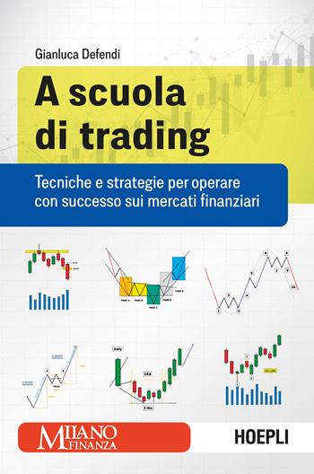A scuola di trading. Tecniche e strategie per operare con successo sui mercati finanziari - Gianluca Defendi - Libro Ulrico Hoepli 2022, Finanza | libraccio.click