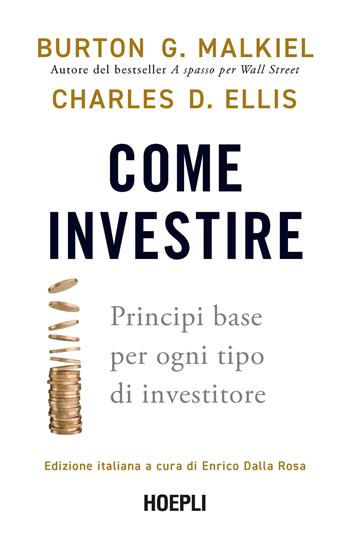 Come investire. Principi base per ogni tipo di investitore - Burton G. Malkiel, Charles D. Ellis - Libro Ulrico Hoepli 2023 | libraccio.click
