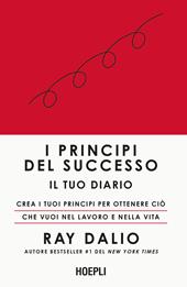 I principi del successo. Il tuo diario. Crea i tuoi principi per ottenere ciò che vuoi nel lavoro e nella vita