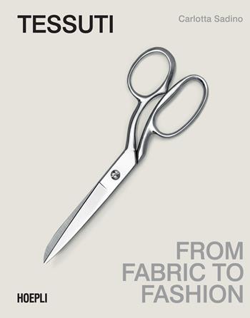 Tessuti. From fabric to fashion. Ediz. italiana e inglese - Carlotta Sadino - Libro Ulrico Hoepli 2026 | libraccio.click