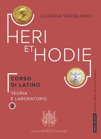 Heri et hodie. Corso di latino teoria e laboratorio. Per le Scuole superiori. Vol. 2 - Claudia Savigliano - Libro Hoepli 2025 | libraccio.click