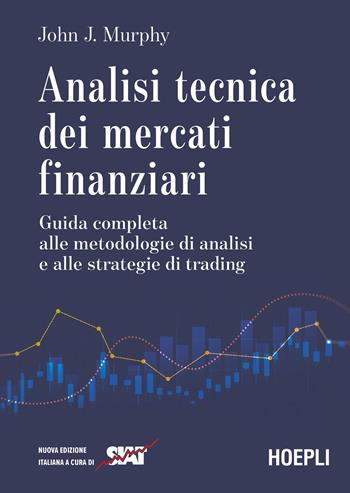 Analisi tecnica dei mercati finanziari. Guida completa alle metodologie di analisi e alle strategie di trading - John J. Murphy - Libro Ulrico Hoepli 2026 | libraccio.click