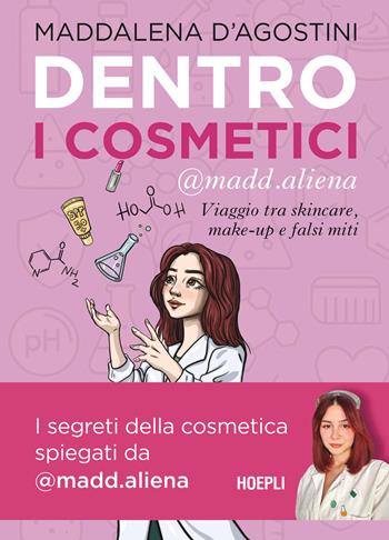 Dentro i cosmetici. Viaggio tra skincare, make-up e falsi miti - Maddalena D'Agostini - Libro Ulrico Hoepli 2026 | libraccio.click