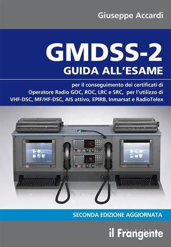 GMDSS-2. Guida all'esame per il conseguimento dei certificati di operatore radio GOC, ROC, LRC e SRC, per l'utilizzo di VHF-DSC, MF/HF-DSC, AIS attivo, EPIRB, Inmarsat e RadioTelex - Giuseppe Accardi - Libro Edizioni Il Frangente 2024 | libraccio.click