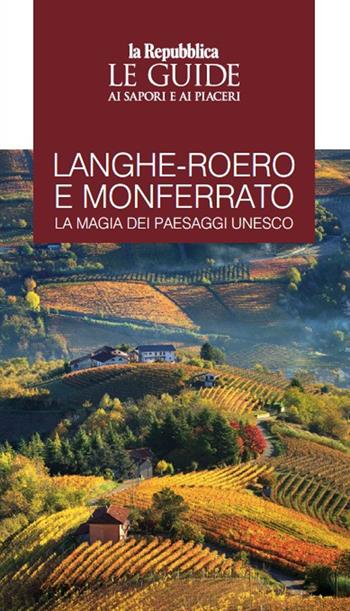 Langhe-Roero e Monferrato. La magia dei paesaggi Unesco. Le guide ai sapori e ai piaceri  - Libro Gedi (Gruppo Editoriale) 2025, Le Guide di Repubblica | libraccio.click