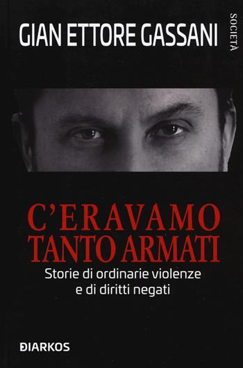 C’eravamo tanto armati. Storie di ordinarie violenze e di diritti negati - Gian Ettore Gassani - Libro DIARKOS 2020, Società | libraccio.click